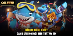 Bắn Cá Ăn Xu OXBET - Game Săn Mồi Đổi Tiền Thật Uy Tín
