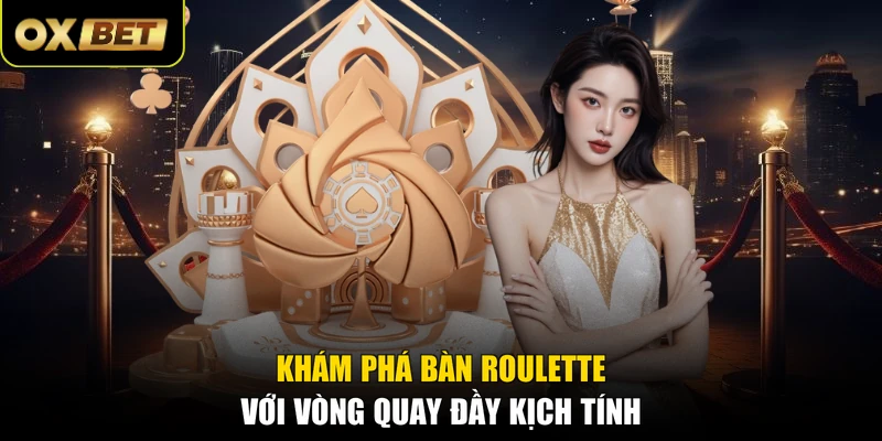 Khám phá bàn Roulette với vòng quay đầy kịch tính