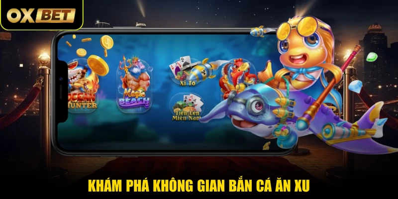 Khám phá không gian bắn cá ăn xu