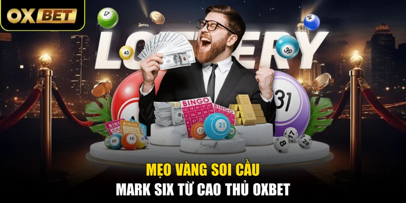 Mẹo vàng soi cầu Mark Six từ cao thủ OXBET