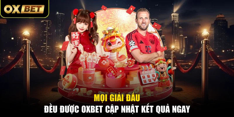 Mọi giải đấu đều được OXBET cập nhật kết quả ngay