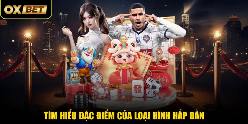 Tìm hiểu đặc điểm của loại hình hấp dẫn