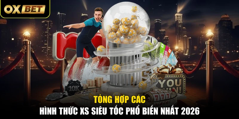 Tổng hợp các hình thức xs siêu tốc phổ biến nhất 2026