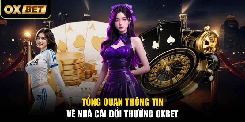 Tổng quan thông tin về nhà cái đổi thưởng OXBET